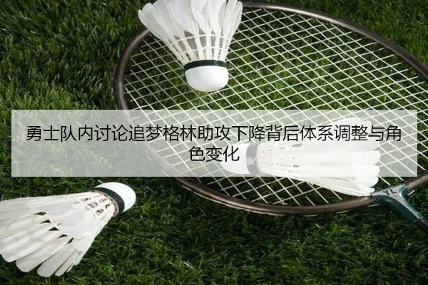 勇士队内讨论追梦格林助攻下降背后体系调整与角色变化