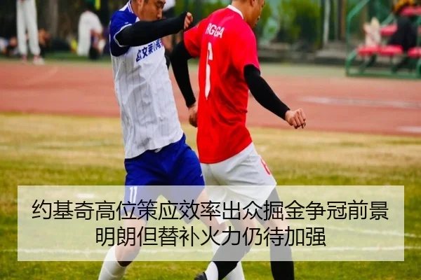 约基奇高位策应效率出众掘金争冠前景明朗但替补火力仍待加强